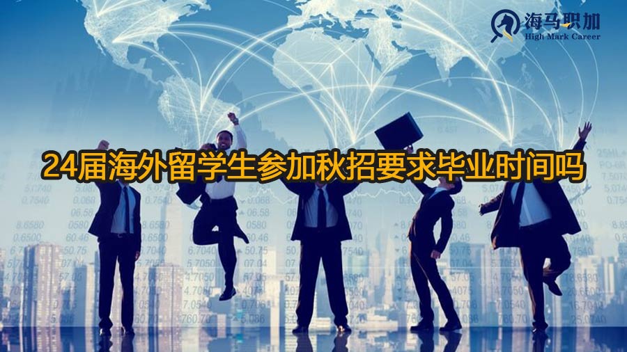 24届海外留学生参加秋招要求毕业时间吗