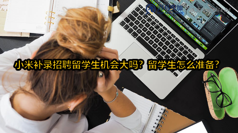 小米补录招聘留学生机会大吗?留学生怎么准备?