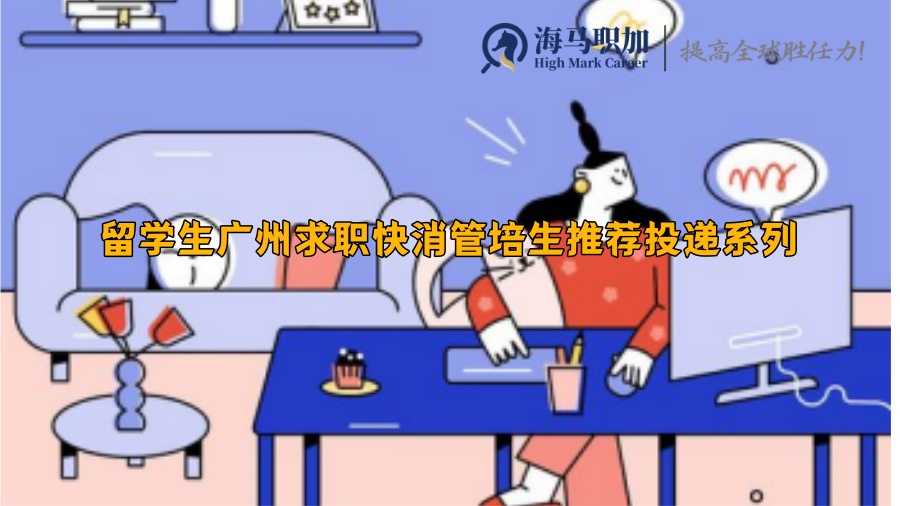 留学生广州求职快消管培生推荐投递系列