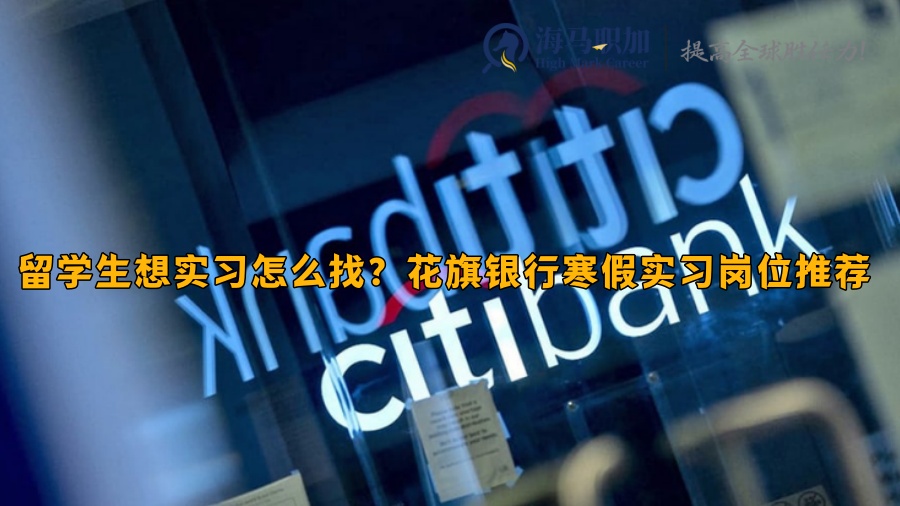 留学生想实习怎么找?花旗银行寒假实习岗位推荐